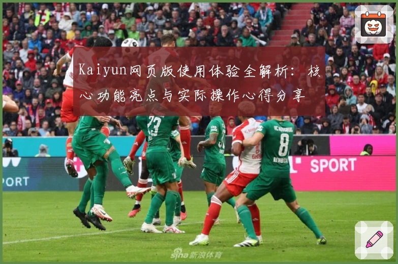 Kaiyun网页版使用体验全解析：核心功能亮点与实际操作心得分享